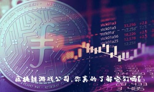 区块链游戏公司，你真的了解它们吗？
