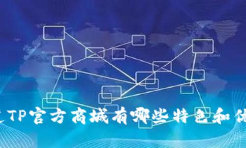 你知道TP官方商城有哪些特色和优惠吗？