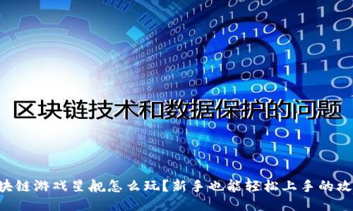 区块链游戏星舰怎么玩?新手也能轻松上手的攻略!
