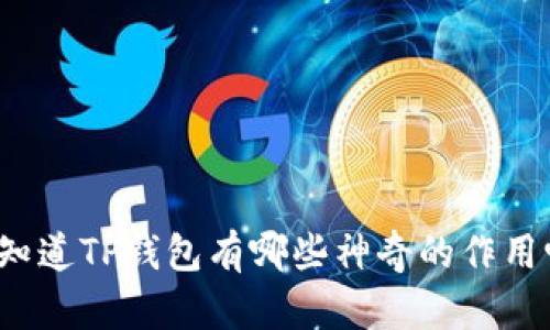 你知道TP钱包有哪些神奇的作用吗？