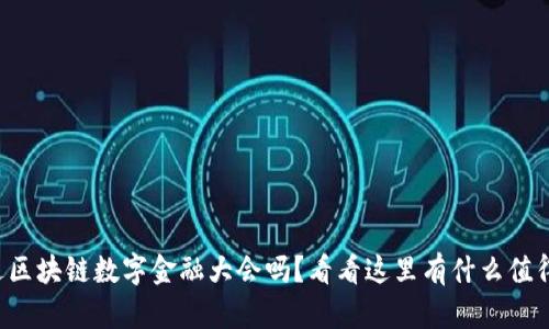你参加过区块链数字金融大会吗？看看这里有什么值得关注的！