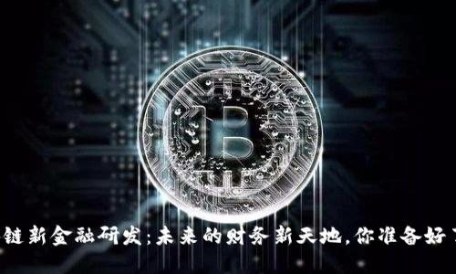 区块链新金融研发：未来的财务新天地，你准备好了吗？