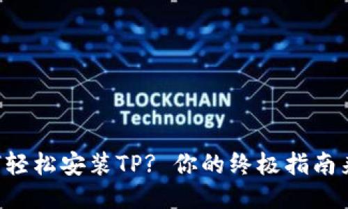 如何轻松安装TP? 你的终极指南来了!