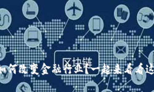 有没有想过区块链如何改变金融行业？一起来看看这些精彩应用案例吧！
