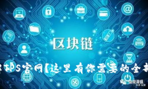 想了解TPS官网？这里有你需要的全部信息！