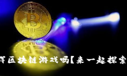 你听说过无限星辉区块链游戏吗？来一起探索这个虚拟世界吧！