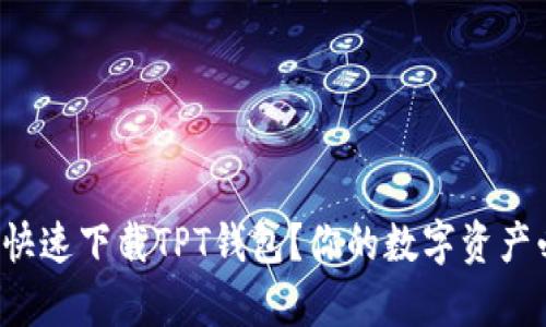 如何简单快速下载TPT钱包？你的数字资产必备利器！