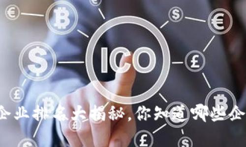 区块链金融企业排名大揭秘，你知道哪些企业在领跑吗？