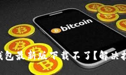 为什么TP钱包最新版下载不了？解决技巧大揭秘！