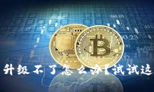 bianotiTP钱包升级不了怎么办？试试这些解决办法吧！
