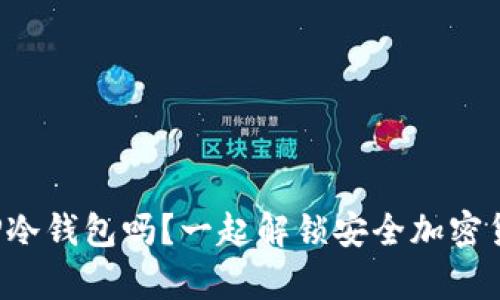 你真的了解TP冷钱包吗？一起解锁安全加密货币的秘密吧！