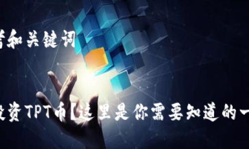 思考和关键词


想投资TPT币？这里是你需要知道的一切！