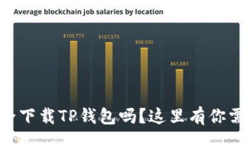你知道如何安全下载TP钱包吗？这里有你需要的完整指南！
