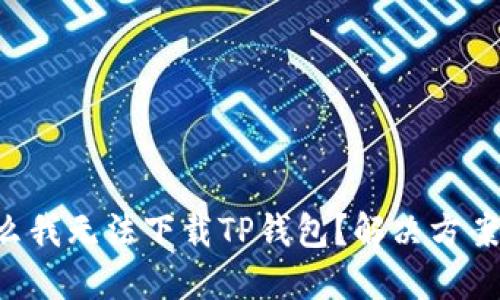 为什么我无法下载TP钱包？解决方案分享！