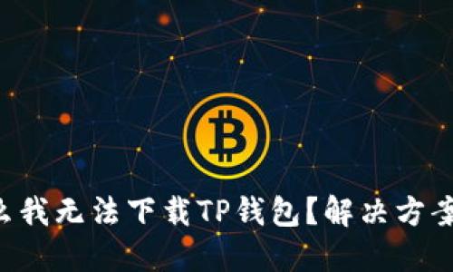 为什么我无法下载TP钱包？解决方案分享！