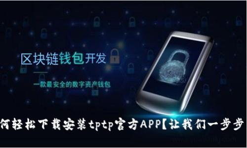 如何轻松下载安装tptp官方APP？让我们一步步来！