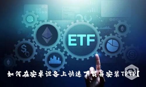 如何在安卓设备上快速下载并安装TPTP？