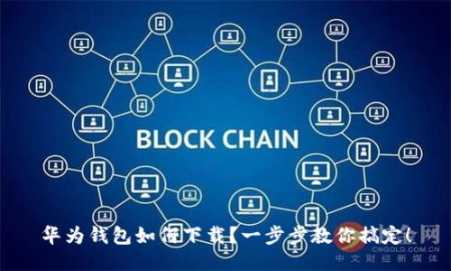 华为钱包如何下载？一步步教你搞定！