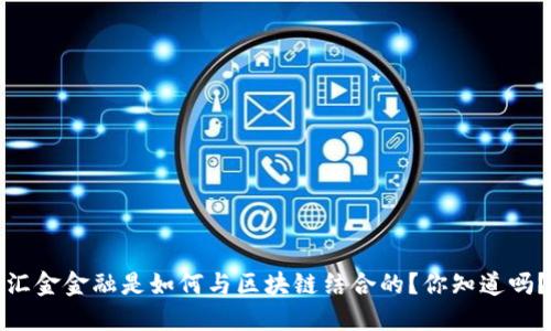 汇金金融是如何与区块链结合的？你知道吗？