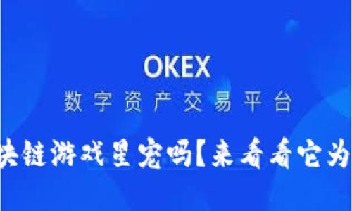 你听说过区块链游戏星宠吗？来看看它为何如此火爆！