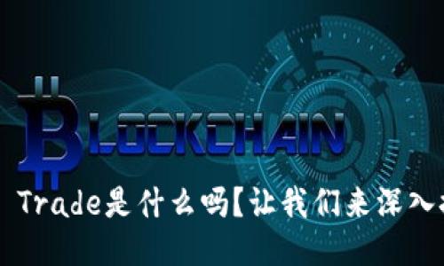 你知道TP Trade是什么吗？让我们来深入探讨一下！