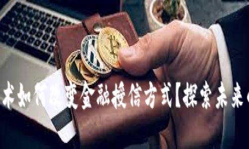 区块链技术如何改变金融授信方式？探索未来的可能性！