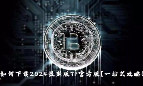 如何下载2024最新版TP官方版？一站式攻略！