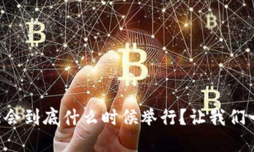 “中国区块链金融大会到底什么时候举行？让我们一起揭开神秘面纱！”