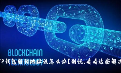哎呀！TP钱包转错地址该怎么办？别慌，看看这些解决办法！