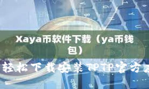 如何轻松下载安装TPTP官方应用？