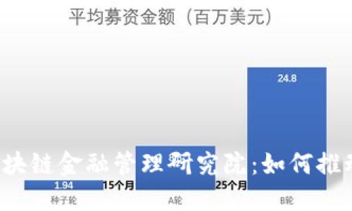 深入探讨中国区块链金融管理研究院：如何推动金融科技创新？