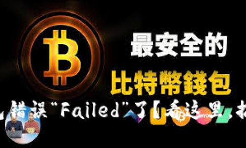 你遇到TP钱包错误“Failed”了？看这里，搞定它不再难！