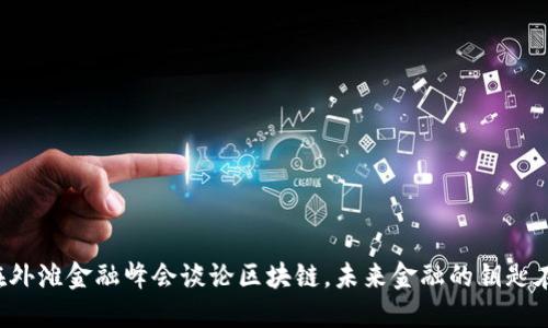 马云在外滩金融峰会谈论区块链，未来金融的钥匙在哪里？