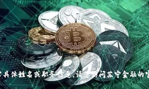 苏宁金融的区块链负责人并没有对外透露具体姓名或职务信息。请您访问苏宁金融的官方网站或相关媒体报道以获取最新信息。