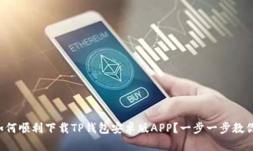 如何顺利下载TP钱包安卓版APP？一步一步教你！