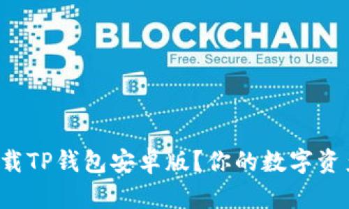 如何安全下载TP钱包安卓版？你的数字资产管理秘籍！