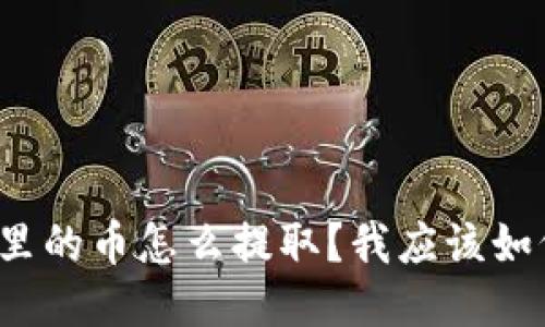 冷钱包里的币怎么提取？我应该如何操作？
