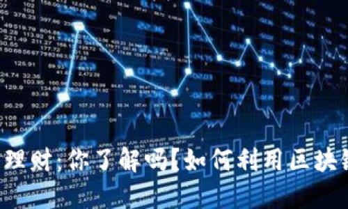 国际金融区块链理财：你了解吗？如何利用区块链提升财务管理？