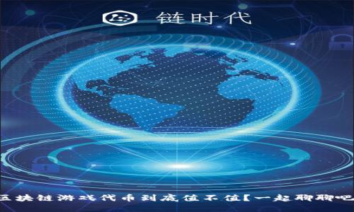 区块链游戏代币到底值不值？一起聊聊吧！