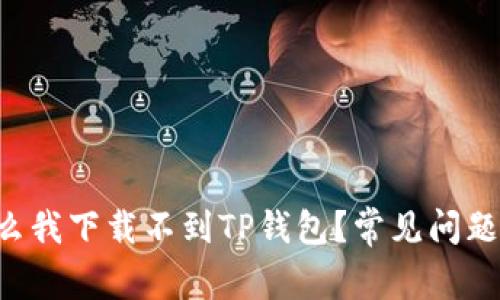 为什么我下载不到TP钱包？常见问题解答！