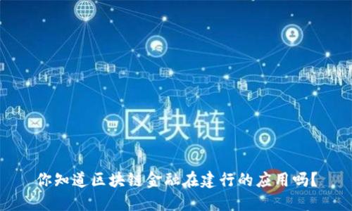 你知道区块链金融在建行的应用吗？