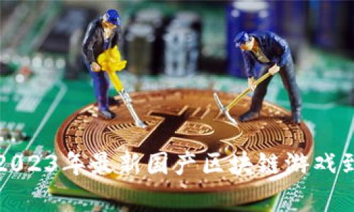 你知道吗？2023年最新国产区块链游戏到底有哪些？