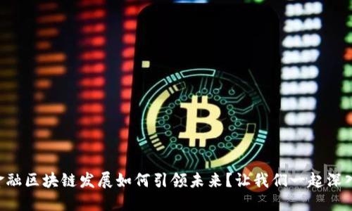 中国金融区块链发展如何引领未来？让我们一起深入探讨！