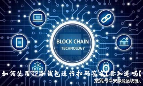 如何使用TP冷钱包进行扫码签名？你知道吗？