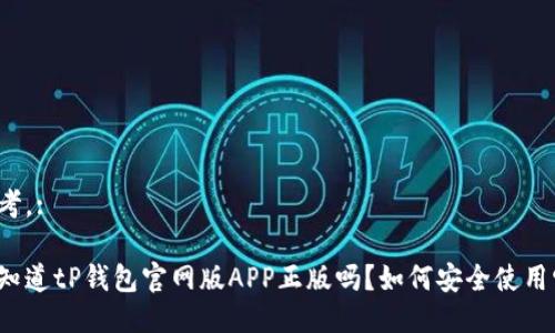 思考，:

你知道tP钱包官网版APP正版吗？如何安全使用它？