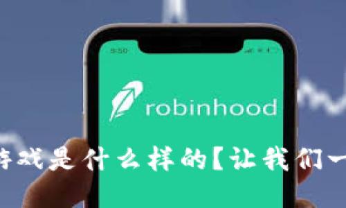 区块链游戏是什么样的？让我们一探究竟！