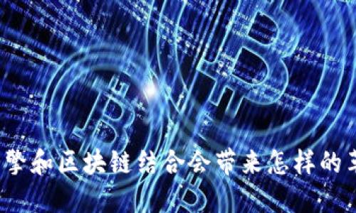 你知道游戏引擎和区块链结合会带来怎样的革命性变化吗？