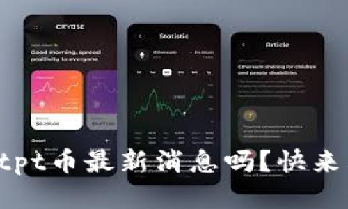 你知道tpt币最新消息吗？快来看看吧！