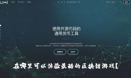 在哪里可以体验最酷的区块链游戏？
