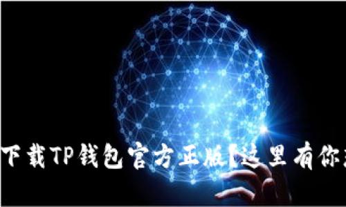 如何快速轻松下载TP钱包官方正版？这里有你想知道的一切！
